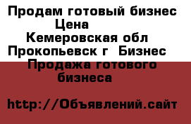 Продам готовый бизнес . › Цена ­ 200 000 - Кемеровская обл., Прокопьевск г. Бизнес » Продажа готового бизнеса   